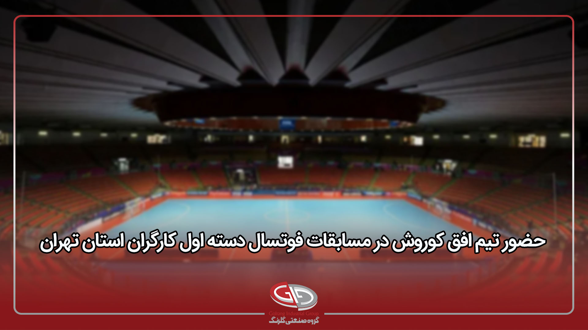 حضور تیم افق کوروش در مسابقات فوتسال دسته اول کارگران استان تهران